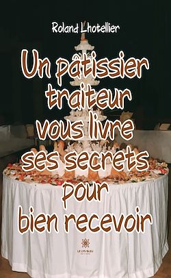 Télécharger le livre :  Un pâtissier traiteur vous livre ses secrets pour bien recevoir