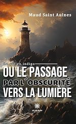Télécharger le livre :  La vie en indigo ou le passage par l'obscurité vers la lumière