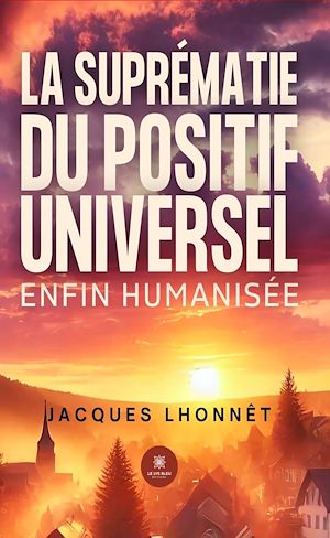 Téléchargez le livre :  La suprématie du positif universel enfin humanisée