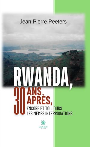 Téléchargez le livre :  Rwanda, 30 ans après, encore et toujours les mêmes interrogations