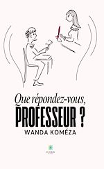 Télécharger le livre :  Que répondez-vous, Professeur ?