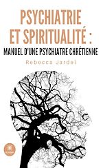 Télécharger le livre :  Psychiatrie et spiritualité : manuel d'une psychiatre chrétienne