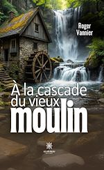 Télécharger le livre :  À la cascade du vieux moulin
