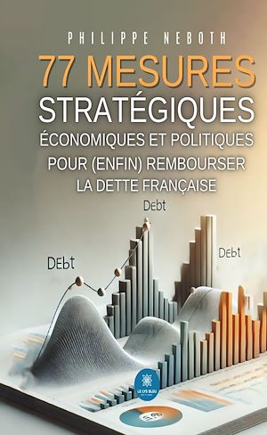 Téléchargez le livre :  77 mesures stratégiques économiques et politiques pour (enfin) rembourser la dette française