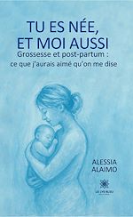 Télécharger le livre :  Tu es née, et moi aussi Grossesse et post-partum : ce que j'aurais aimé qu'on me dise