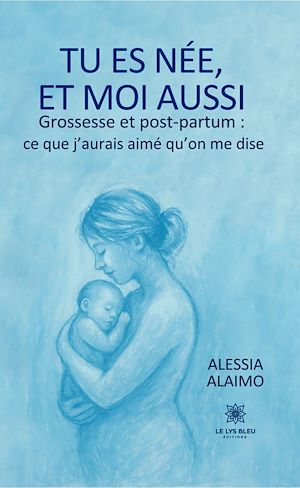 Téléchargez le livre :  Tu es née, et moi aussi Grossesse et post-partum : ce que j'aurais aimé qu'on me dise