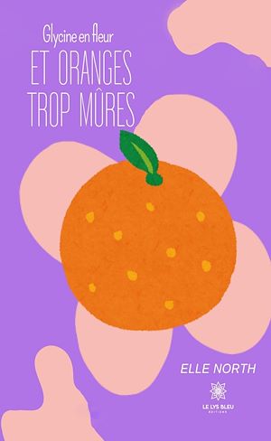 Téléchargez le livre :  Glycine en fleur et oranges trop mûres