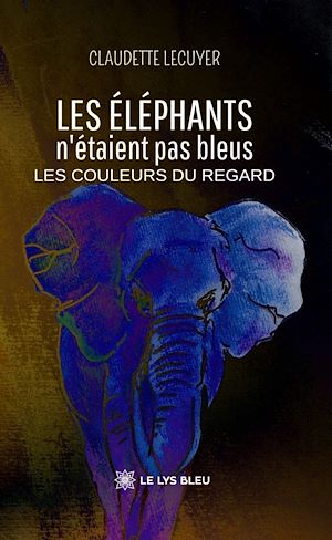 Téléchargez le livre :  Les éléphants n'étaient pas bleus