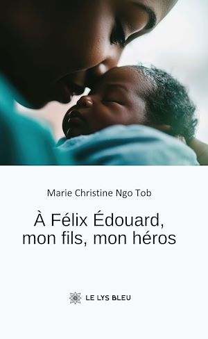 Téléchargez le livre :  À Félix Édouard, mon fils, mon héros