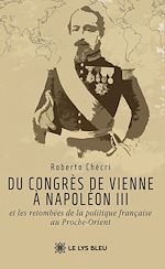 Télécharger le livre :  Du congrès de Vienne à Napoléon III et les retombées de la politique française au Proche-Orient