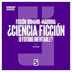 Télécharger le livre :  Fusión humano máquina : ¿ciencia ficción o futuro inevitable ?