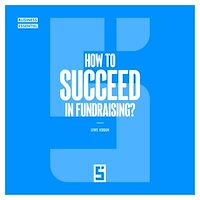 Download this ebook How to Succeed in Fundraising ?