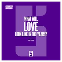 Download this ebook What Will Love Look Like in 100 Years ?
