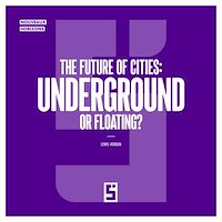 Download this ebook The Future of Cities : Underground or Floating ?