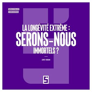 Download the eBook: La longévité extrême : serons nous immortels ?