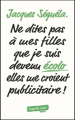 Télécharger le livre :  Ne dites pas à mes filles que je suis devenu écolo elles me croient publicitaire !
