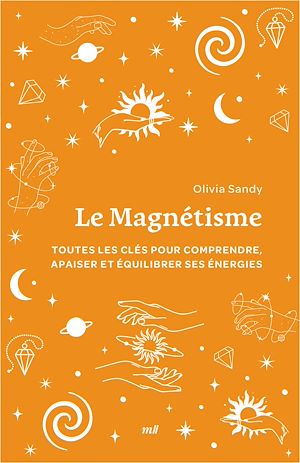 Téléchargez le livre :  Le Magnétisme : Toutes les clés pour comprendre, apaiser et équilibrer ses énergies
