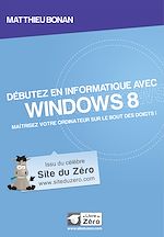 Télécharger le livre :  Débutez en informatique avec Windows 8 - Maîtrisez votre ordinateur sur le bout des doigts!