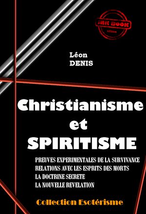 Téléchargez le livre :  Christianisme et Spiritisme : Preuves expérimentales de la survivance, Relation avec les esprits des morts, La Doctrine secrète, La nouvelle Révélation [édition intégrale revue et mise à jour]