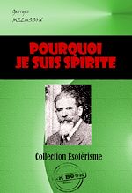 Télécharger le livre :  Pourquoi je suis Spirite. Comment je le suis devenu, Comment je comprends le Spiritisme [édition intégrale revue et mise à jour]
