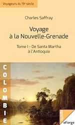 Télécharger le livre :  Voyage à la Nouvelle-Grenade - Tome I : De Santa Martha à l'Antioquia