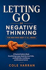Download this eBook Letting Go of Negative Thinking for Men Who Keep It All Inside