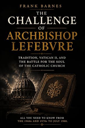 Download the eBook: The Challenge of Archbishop Lefebvre