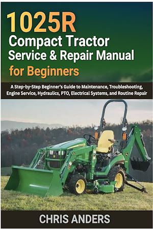 Download the eBook: 1025R Compact Tractor Service & Repair Manual for Beginners