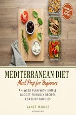 Download this eBook Mediterranean Diet Meal Prep for Beginners:  A 4-Week Plan with Simple, Budget-Friendly Recipes for Busy Families