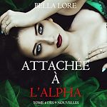 Download this eBook Attachée à l'Alpha : tome 4 des 9 nouvelles par Bella Lore