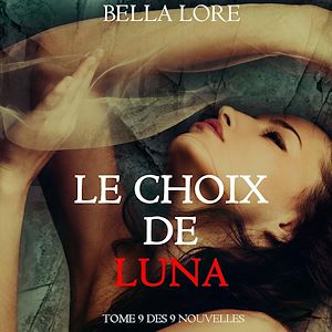 Download the eBook: Le Choix de Luna : tome 9 des 9 nouvelles par Bella Lore