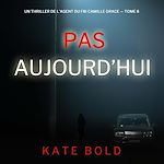 Download this eBook Pas aujourd'hui (Un thriller de l'agent du FBI Camille Grace — tome 8)