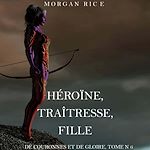 Télécharger le livre :  Héroïne, Traîtresse, Fille  (De Couronnes et de Gloire, Tome n°6)