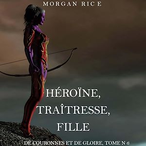 Téléchargez le livre :  Héroïne, Traîtresse, Fille  (De Couronnes et de Gloire, Tome n°6)