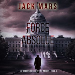 Téléchargez le livre :  Force Absolue (Un thriller politique de Jake Mercer — Tome 3)