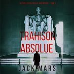 Télécharger le livre :  Trahison Absolue (Un thriller politique de Jake Mercer — Tome 5)