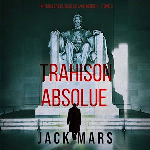 Téléchargez le livre :  Trahison Absolue (Un thriller politique de Jake Mercer — Tome 5)