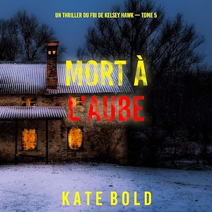 Téléchargez le livre :  Mort à l'aube (Un thriller du FBI de Kelsey Hawk — Tome 5)