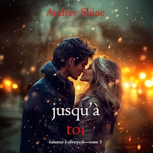Téléchargez le livre :  Jusqu'à toi (Romance à Silverpeak—Tome 5)