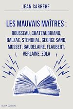 Télécharger le livre :  Les Mauvais Maîtres : Rousseau, Chateaubriand, Balzac, Stendhal, George Sand, Musset, Baudelaire, Flaubert, Verlaine, Zola