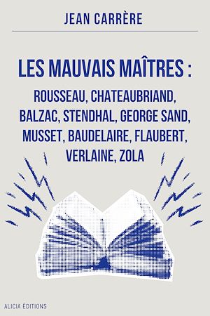 Téléchargez le livre :  Les Mauvais Maîtres : Rousseau, Chateaubriand, Balzac, Stendhal, George Sand, Musset, Baudelaire, Flaubert, Verlaine, Zola