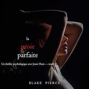Téléchargez le livre :  La Proie parfaite (Un thriller psychologique avec Jessie Hunt — tome 37)