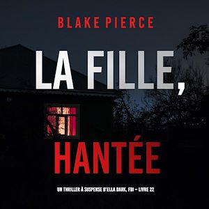 Téléchargez le livre :  La Fille, Hantée (Un Thriller à Suspense d'Ella Dark, FBI – Livre 22)