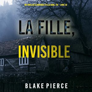 Téléchargez le livre :  La Fille, Invisible (Un Thriller à Suspense d'Ella Dark, FBI – Livre 23)