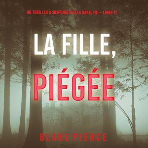 Téléchargez le livre :  La Fille, Piégée (Un Thriller à Suspense d'Ella Dark, FBI – Livre 12)