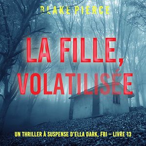 Téléchargez le livre :  La Fille, Volatilisée (Un Thriller à Suspense d'Ella Dark, FBI – Livre 13)