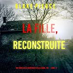 Télécharger le livre :  La Fille, Reconstruite (Un Thriller à Suspense d'Ella Dark, FBI – Livre 17)
