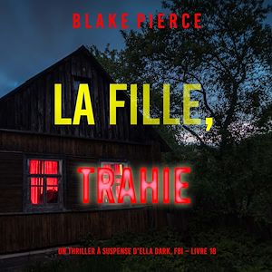 Téléchargez le livre :  La fille, trahie (Un Thriller à Suspense d'Ella Dark, FBI – Livre 18)