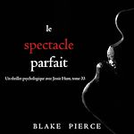 Télécharger le livre :  Le Spectacle Parfait (Un thriller psychologique avec Jessie Hunt, tome 33)