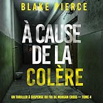 Télécharger le livre :  À cause de la colère (Un thriller à suspense du FBI de Morgan Cross — Tome 4)